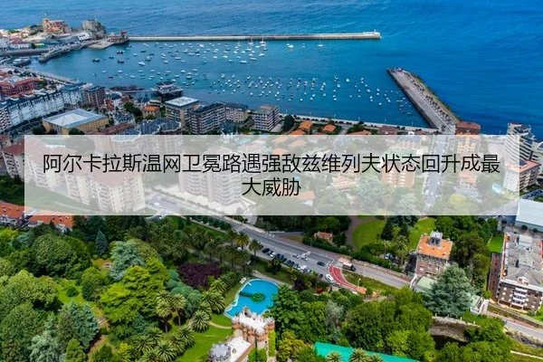 阿尔卡拉斯温网卫冕路遇强敌兹维列夫状态回升成最大威胁