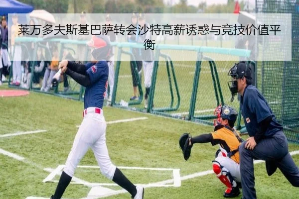莱万多夫斯基巴萨转会沙特高薪诱惑与竞技价值平衡